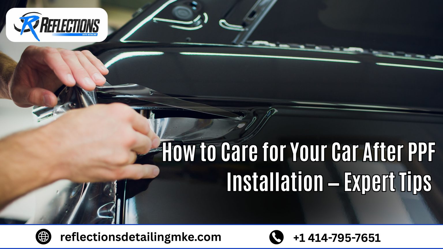Expert Tips to Care for Your Car After PPF Installation By Reflection
